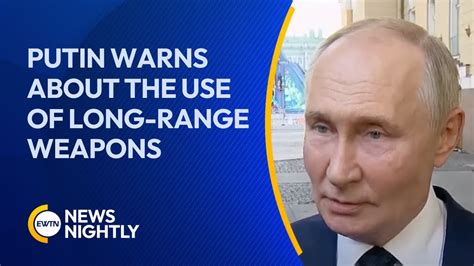 Putin Says The Use Of Long Range Weapons Could Lead To War Between