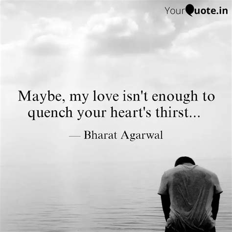 Maybe My Love Isn T Enou Quotes Writings By Bharat Agarwal