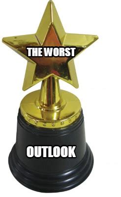 Meme Creator Funny The Worst Outlook Meme Generator At Memecreator Org