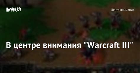 В центре внимания "Warcraft III" — Игромания