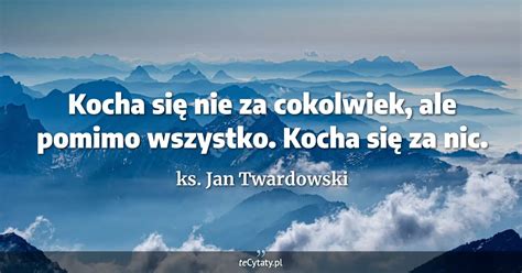 ks Jan Twardowski cytat Kocha się nie za cokolwiek ale pomimo