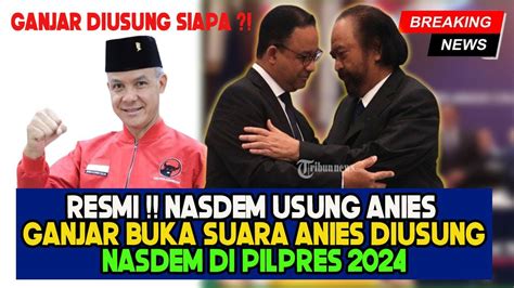 Sah Anies Baswedan Resmi Diusung Nasdem Capres Ini Kata Ganjar