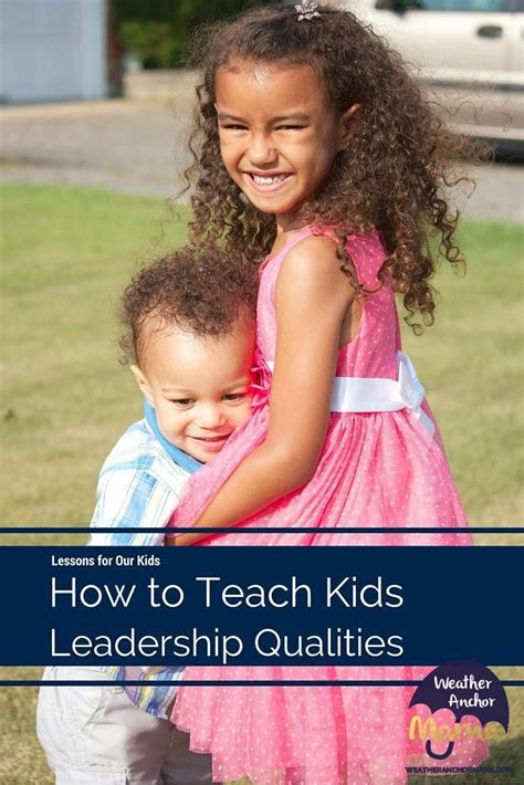 3 Ways To Teach Kids Leadership Qualities Leadership Qualities