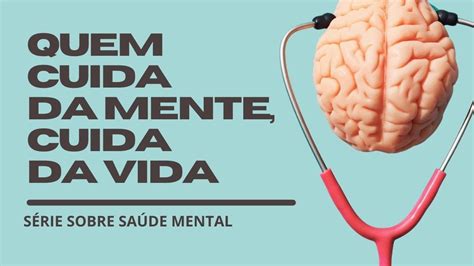 Quem Cuida Da Mente Cuida Da Vida Uma Conversa Franca Sobre Saúde