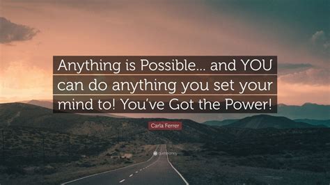 Carla Ferrer Quote “anything Is Possible And You Can Do Anything