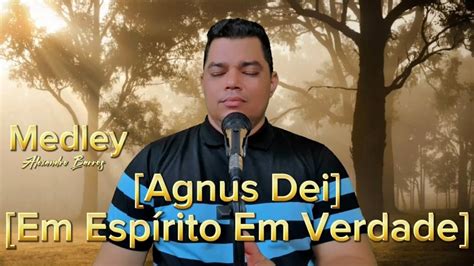 Medley Agnus Dei Em Espírito Em Verdade Alexandro Barros Cover