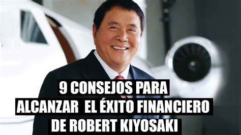 9 Consejos Para Alcanzar El Éxito Financiero De Robert Kiyosaki Youtube