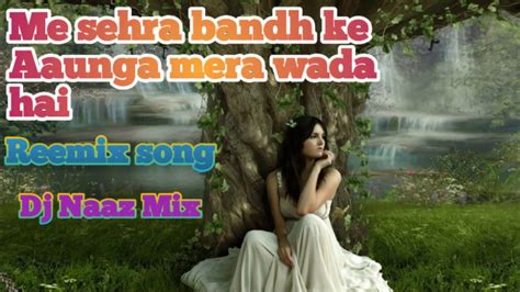 Me Sehra Bandh Ke Aaunga Mera Wada Hai Reemix Song YouTube