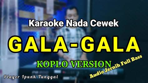 Gala Gala Karaoke Dangdut Koplo Nada Wanita Youtube