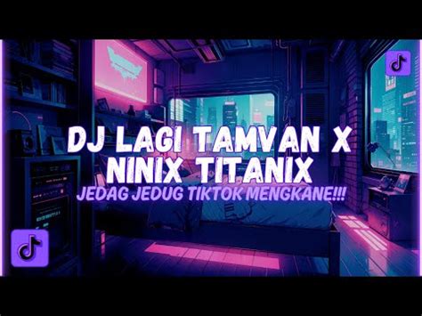 Dj Lagi Tamvan X Ninix Titanic Mengkane Viral Tik Tok Jedag Jedug