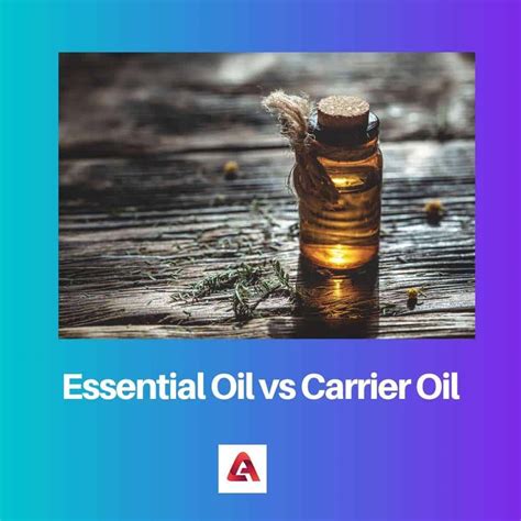 Essential Oil Vs Carrier Oil Difference And Comparison