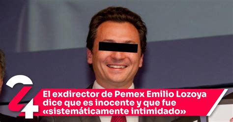 El Exdirector De Pemex Emilio Lozoya Dice Que Es Inocente Y Que Fue