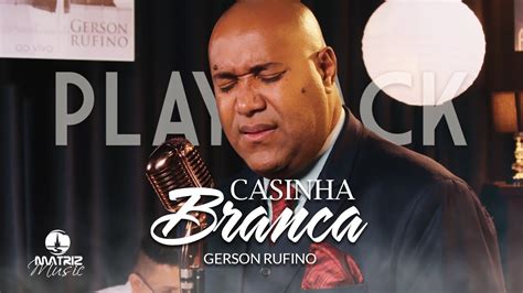 Gerson Rufino I Casinha Branca Dvd Minha Hist Ria V Deo Letra