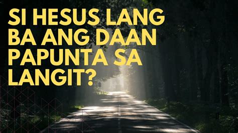 Si Hesus Lang Ba Ang Daan Papuntang Langit Youtube