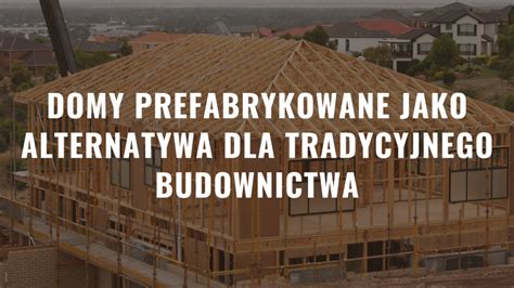 Domy Prefabrykowane Jako Alternatywa Dla Tradycyjnego Budownictwa