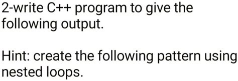 Question In C 2 Write C Program To Give The Following Output Hint Create The Following Pattern