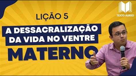 Lição 5 A Dessacralização da Vida no Ventre Materno Aula