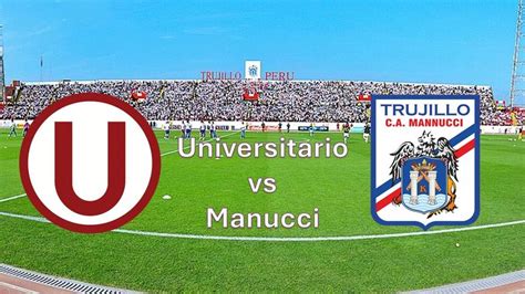 Cuándo juega Universitario vs Mannucci Fecha hora y dónde ver el