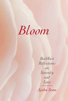 Bloom Buddhist Reflections On Serenity And Love By Ajahn Sona Goodreads