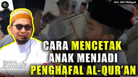 CARA MENCETAK ANAK MENJADI PENGHAFAL AL QUR AN UST ADI HIDAYAT YouTube