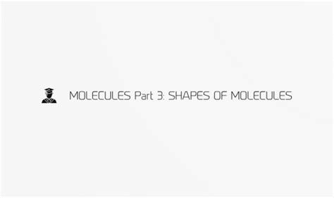 MOLECULES Part 3: SHAPES OF MOLECULES