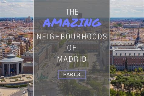 The Amazing Neighbourhoods Of Madrid Pt Iii Citylife Madrid