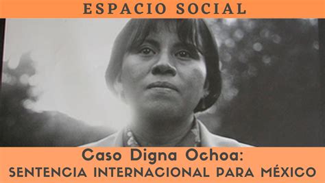 Espacio Social Caso Digna Ochoa Sentencia Internacional Para M Xico