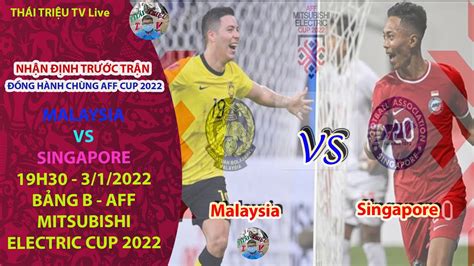 🔴trỰc TiẾp NhẬn ĐỊnh Malaysia Vs Singapore 19h30 NgÀy 31 BẢng B