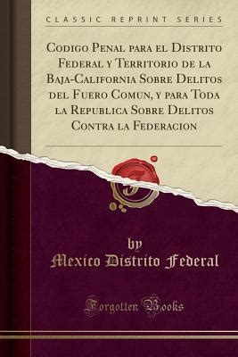 Codigo Penal Para El Distrito Federal Y Territorio De La Baja