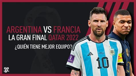 ARGENTINA VS FRANCIA Quién tiene mejor equipo FINAL QATAR 2022