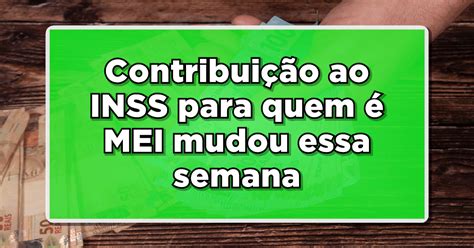 Contribui O Ao Inss Para Quem Mei Mudou Essa Semana Confira Novos