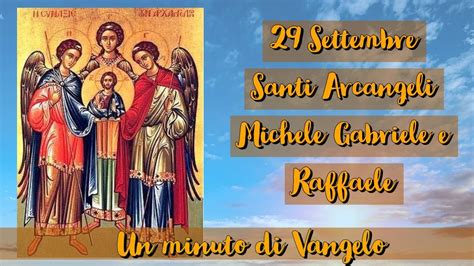 Un Minuto Di Vangelo Festa Dei Santi Arcangeli Michele Gabriele E