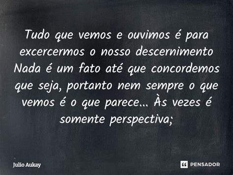 ⁠tudo Que Vemos E Ouvimos é Para Julio Aukay Pensador