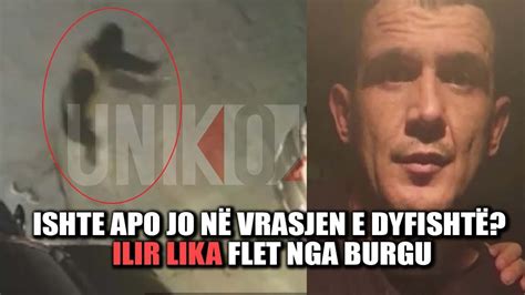 Uniko Ishte Apo Jo N Vrasjen E Dyfisht Ilir Lika Flet Nga Burgu