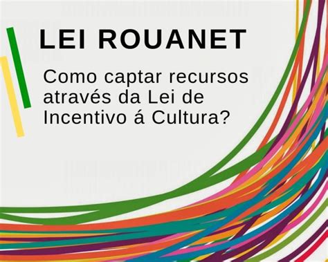 Lei Rouanet Entenda Como Captar Recursos Atravpes Dessa Lei