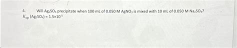 Solved Will Ag2SO4 ﻿precipitate when 100mL ﻿of 0.050MAgNO3 | Chegg.com