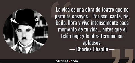 Charles Chaplin La Vida Es Una Obra De Teatro Que No Permite Ensayos