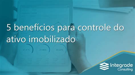 5 benefícios para controle do ativo imobilizado Integrade Consulting