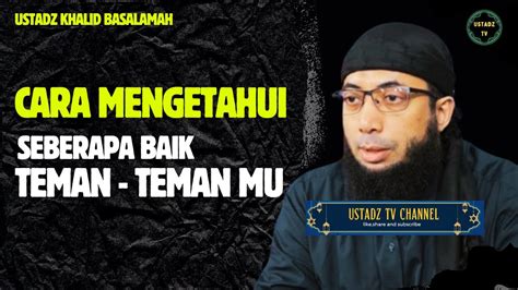 Cara Mengetahui Seberapa Baik Teman Teman Mu Ustadz Khalid Basalamah