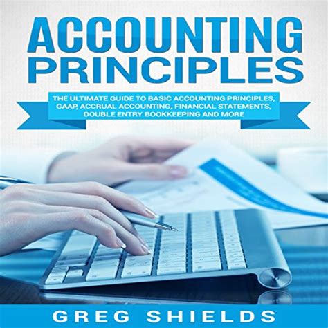 Accounting Principles The Ultimate Guide To Basic Accounting Principles Gaap Accrual