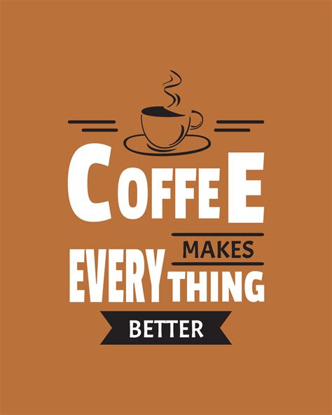 Quotes about coffee. Coffee makes everything better. Design for coffee ...