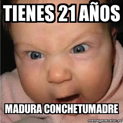 Meme Bebe furioso TIENES 21 AÃOS MADURA CONCHETUMADRE 2590271