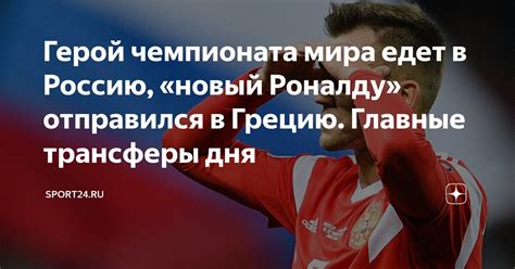 Герой чемпионата мира едет в Россию, «новый Роналду» отправился в ...