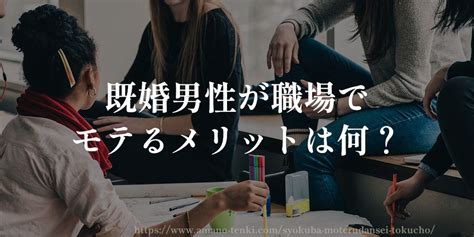 職場でモテる既婚男性の特徴と理由「避けるべきことも解説」