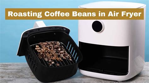 Roasting Coffee Beans In An Air Fryer A Comprehensive Guide