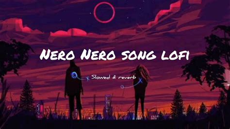 Nero Nero Song Lofi S L O W E D R E V E R B Youtube