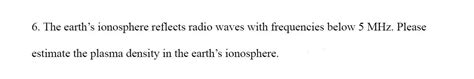 Solved 6. The earth's ionosphere reflects radio waves with | Chegg.com