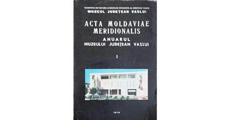 ACTA MOLDAVIAE MERIDIONALIS ANUARUL MUZEULUI JUDETEAN VASLUI VOL 1