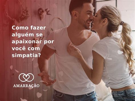 Como Fazer Alguém Se Apaixonar Por Você Com Simpatia