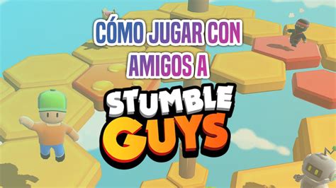 Quieres Jugar Con Amigos A Stumble Guys Te Cuento C Mo Puedes Hacerlo